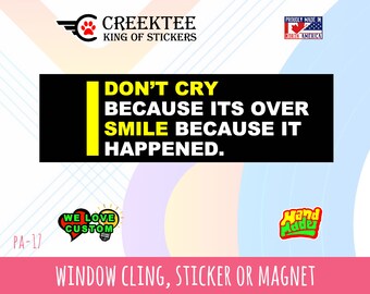 I don't cry because its over i smile because - Bumper Sticker or Magnet sizes 4"x1.5", 5"x2", 6"x2.5", 8"x2.4", 9"x2.7" or 10"x3" sizes