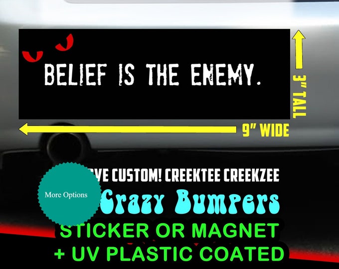 Belief is the enemy. - Funny Bumper Sticker or Magnet 9" wide x 3" high with laminate coating