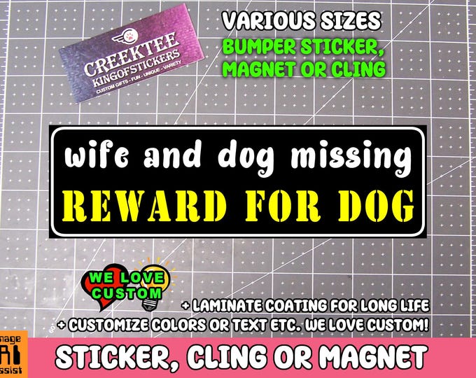 Wife and Dog Missing, Reward For Dog Bumper Sticker, Magnet or Window Cling in Various Sizes Choose 10" for Standard Size
