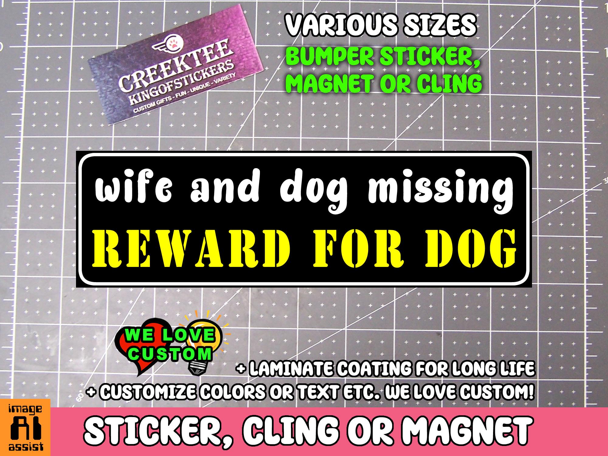 Wife and Dog Missing, Reward For Dog Bumper Sticker, Magnet or Window Cling in Various Sizes Choose 10
