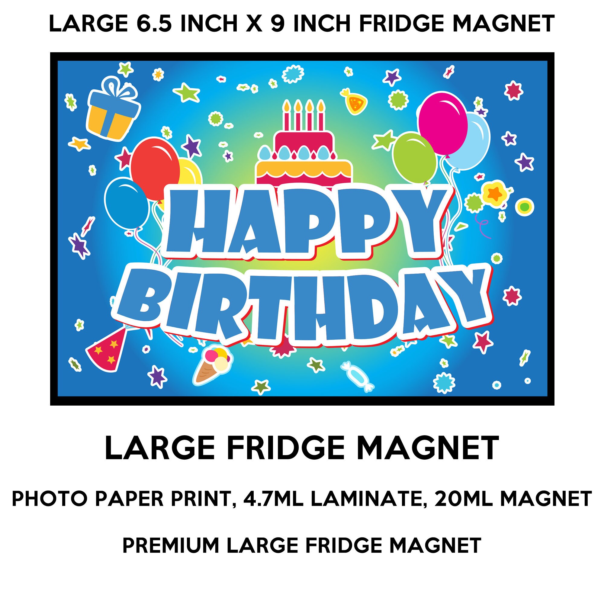 Happy Birthday fridge magnet, large 6 1/2 x 9 inch premium fridge magnet that stands out. Happy Birthday fridge magnet, large 6 1/2 x 9 inch premium fridge magnet that stands out.