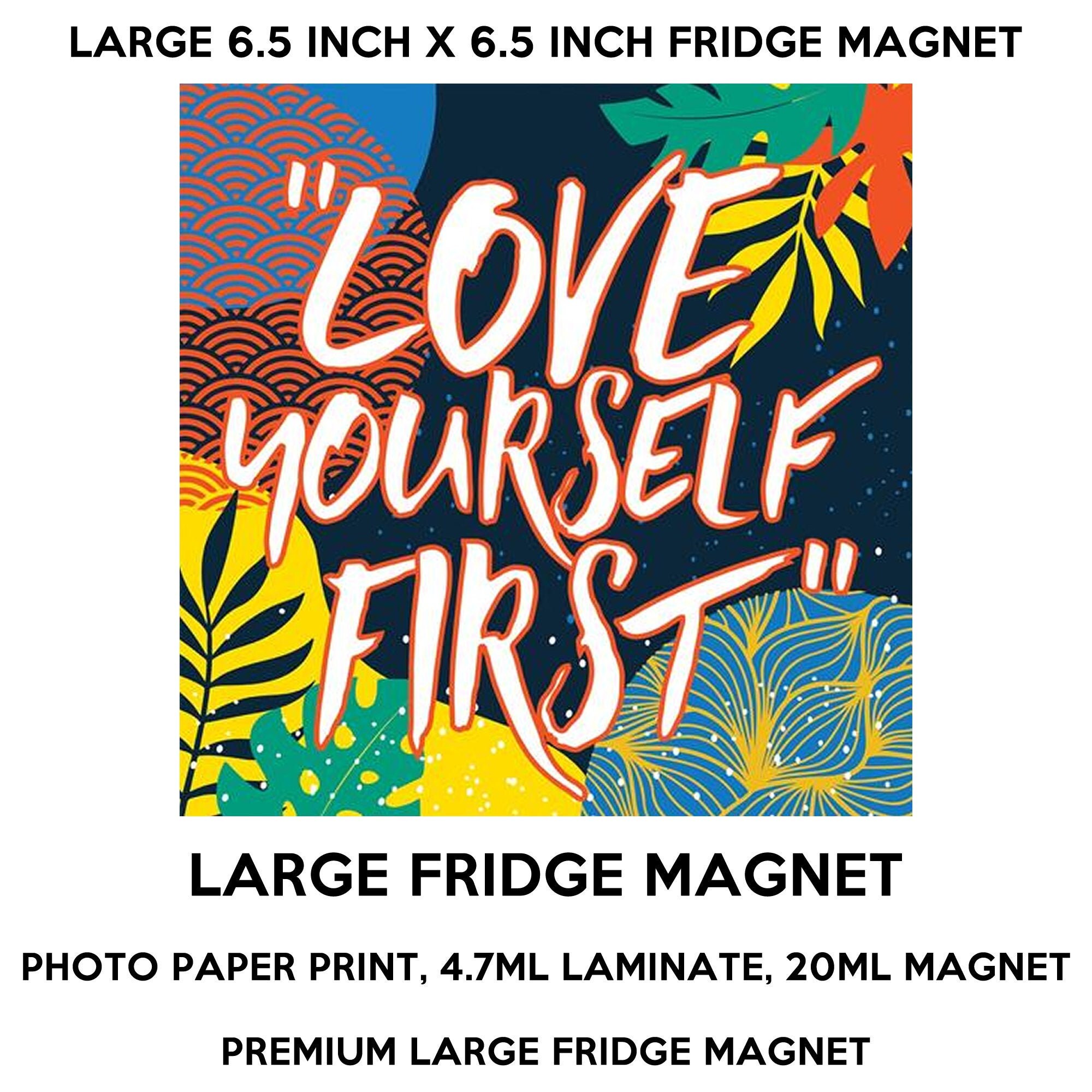Love yourself first 6.5 inch x 6.5 inch premium fridge magnet that stands out. Love yourself first 6.5 inch x 6.5 inch premium fridge magnet that stands out.