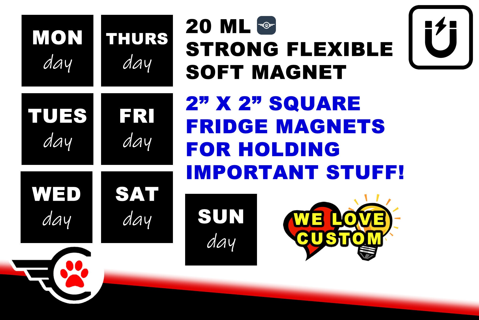 2 inch x 2 inch strong flexible soft fridge magnets, each day of the week 7 in total, black background full laminate coating. we do custom!