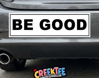 BE GOOD Bumper Sticker, Magnet, Vinyl Sticker, Window Cling or Magnet in UV Laminate Coating