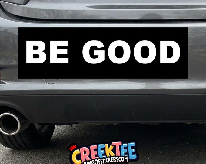 BE GOOD Bumper Sticker, Magnet, Vinyl Sticker, Window Cling or Magnet in UV Laminate Coating