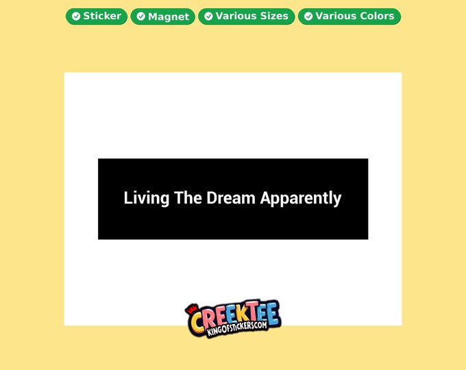 Living The Dream Apparently Bumper Sticker, Magnet, Vinyl Sticker in UV Laminate Coating, or Your Custom Text & Images