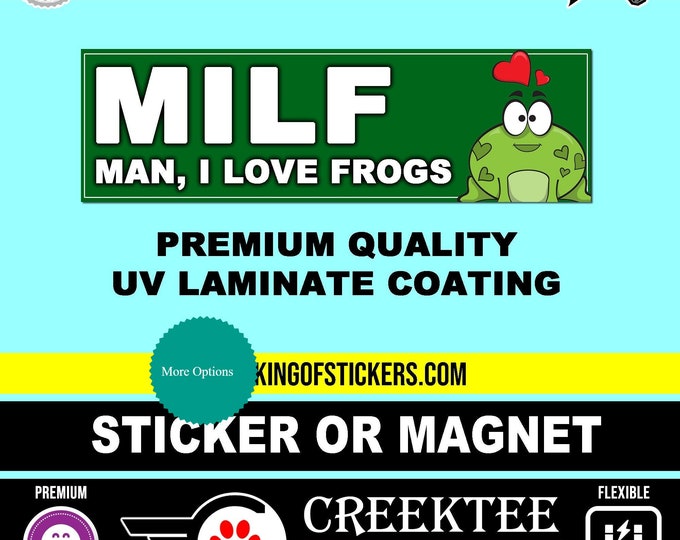 MILF Man, I Love Frogs Bumper Sticker or Magnet 4"x1.5", 5"x2", 6"x2.5", 8"x2.4", 9"x2.7" or 10"x3" sizes