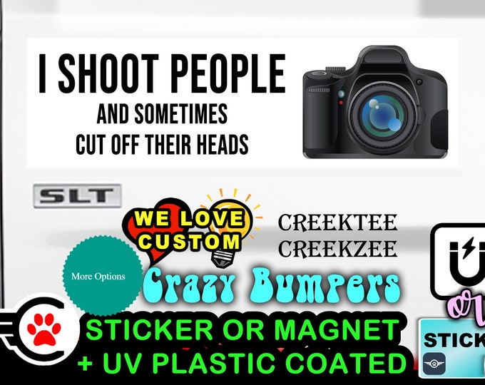 I Shoot People and sometimes cut off their heads Bumper Sticker or Magnet sizes 4"x1.5", 5"x2", 6"x2.5", 8"x2.4", 9"x2.7" or 10"x3" sizes