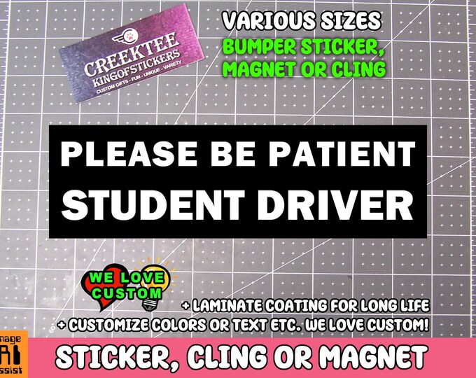 Please Be Patient Student Driver Bumper Sticker, Magnet or Window Cling in Various Sizes Choose 10" for Standard Size