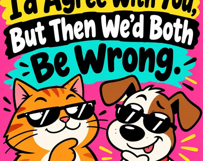 I’d Agree With You, But Then We’d Both Be Wrong. Square Bumper Sticker, Magnet, Vinyl Sticker or Window Cling, UV Laminate Coating