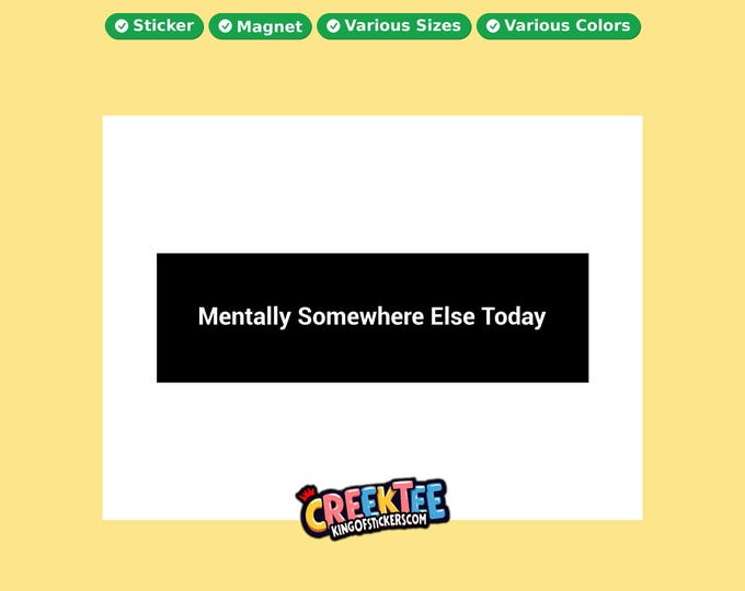 Mentally Somewhere Else Today At Work Bumper Sticker, Magnet, Vinyl Sticker in UV Laminate Coating, or Your Custom Text & Images