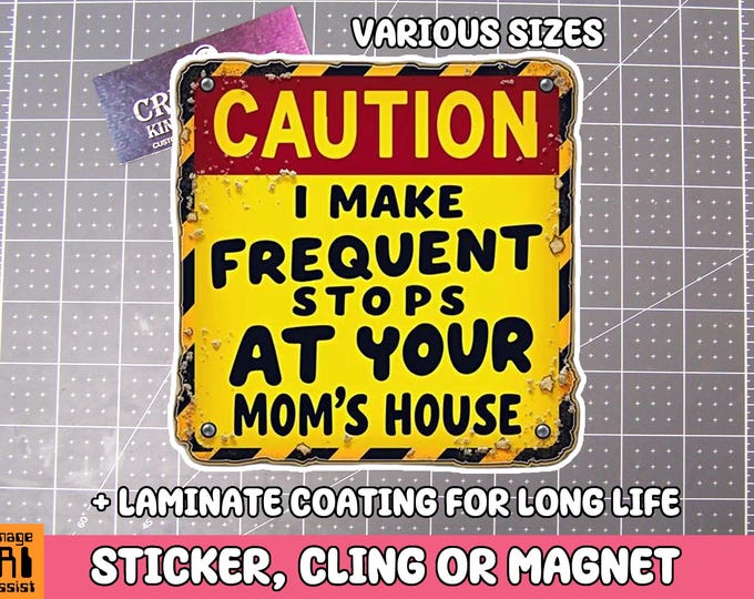 Caution I Make Frequent Stops At your Moms House, Window Cling or Magnet in UV Laminate Coating