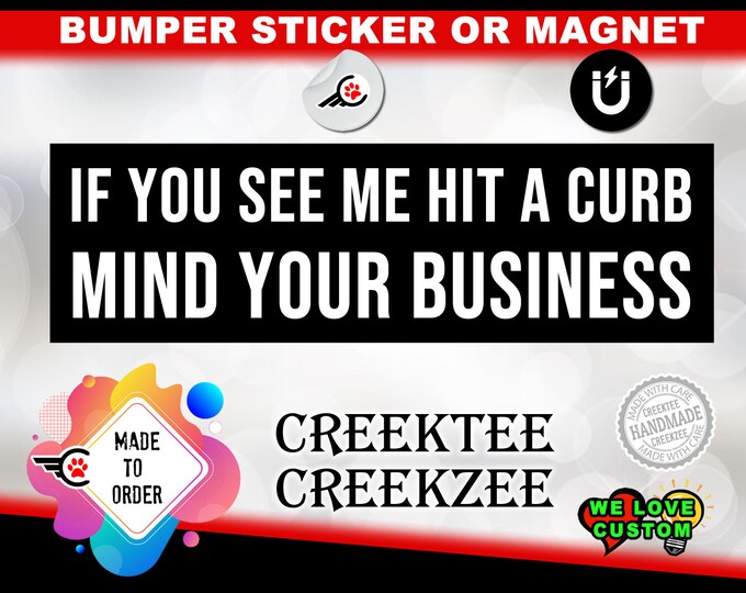 If You See Me Hit A Curb Mind Your Business Bumper Sticker or Magnet in new sizes, 4"x1.5", 5"x2", 6"x2.5", 8"x2.4", 9"x2.7" or 10"x3" sizes