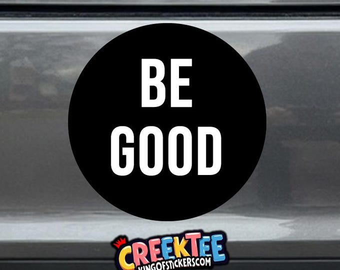 BE GOOD Round Bumper Sticker, Magnet, Vinyl Sticker or Window Cling, UV Laminate Coating, laptop, water bottle