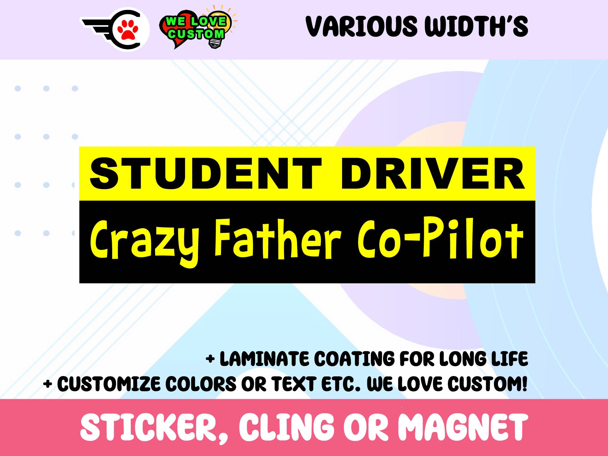 Student Driver Crazy Father Co-Pilot Bumper Sticker, Magnet or Window Cling in Various Sizes Choose 10