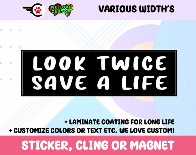 Look Twice Save A Life Vinyl Sticker, Window Cling or Magnet in UV Laminate Coating Choose 10" for Standard Size