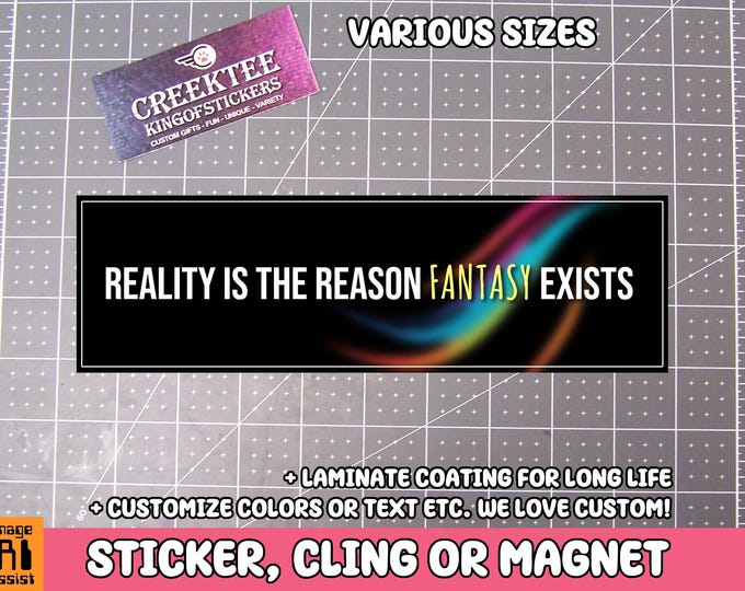 Reality is the reason fantasy exists bumper sticker, magnet or window cling in various sizes Choose 10" for Standard Size