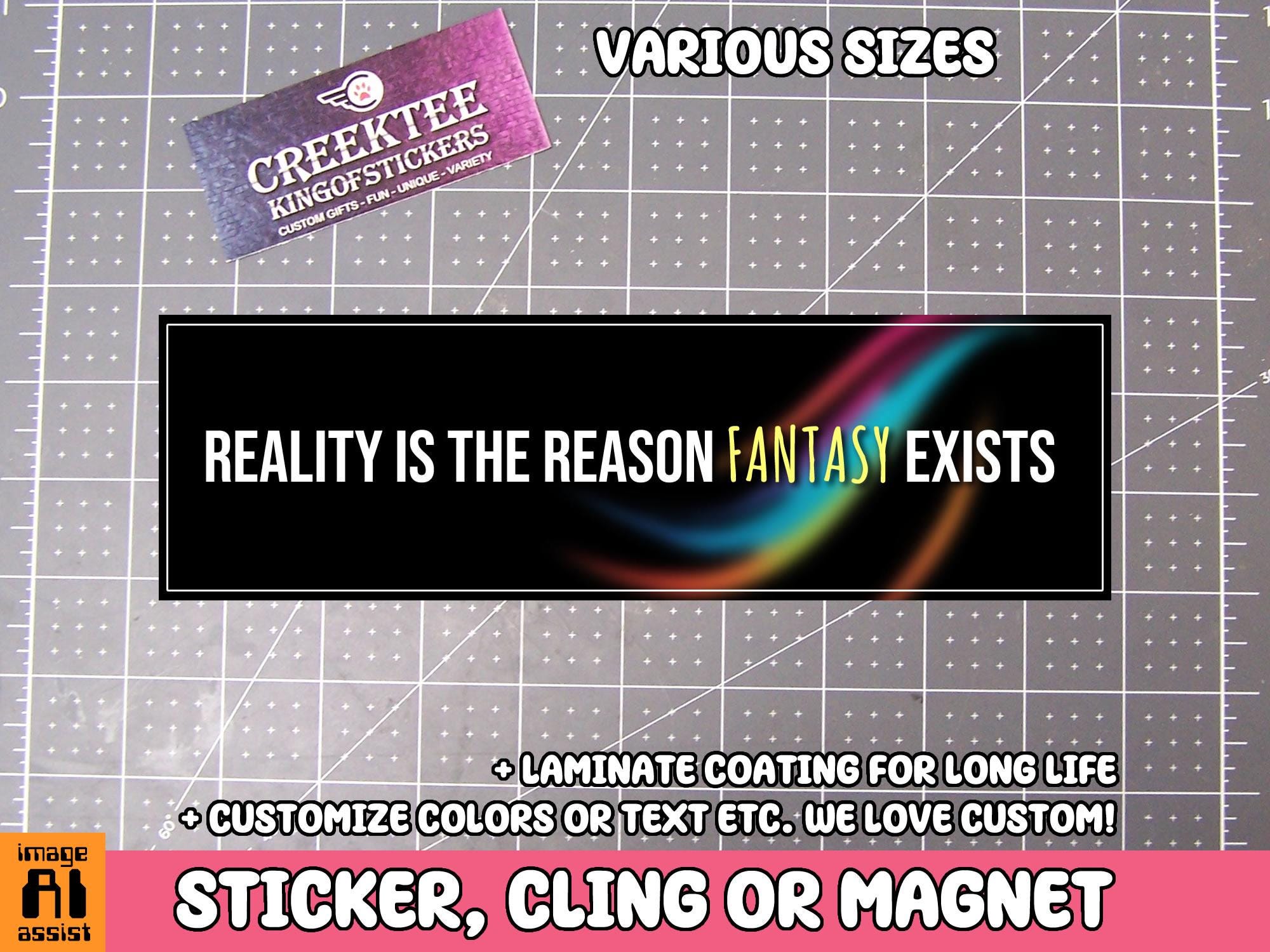 Reality is the reason fantasy exists bumper sticker, magnet or window cling in various sizes Choose 10