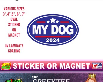 My Dog 2024 election vinyl sticker or 20 mil magnet in various sizes.  UV Laminate coating in various sizes up to 10" OVAL die-cut