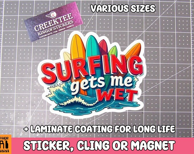 Surfing Gets Me Wet Vinyl Sticker, Window Cling or Magnet in UV Laminate Coating