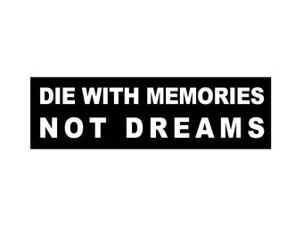 Die With Memories Not Dreams Bumper Sticker, Magnet or Window Cling in Various Sizes Choose 10" for Standard Size