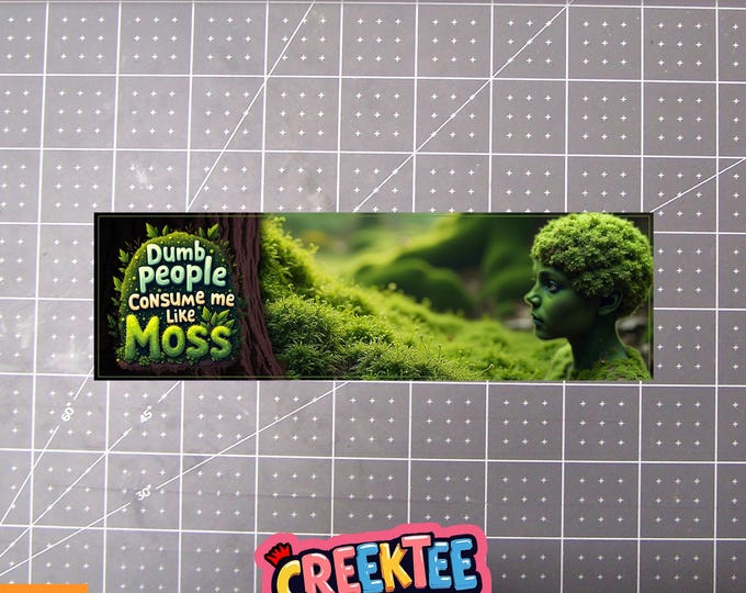 Dumb People Consume Me Like Moss Funny Bumper Sticker, Magnet or Window Cling in Various Sizes Choose 10" for Standard Size