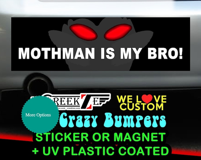 Mothman is my bro! Bumper Sticker or Magnet 4"x1.5", 5"x2", 6"x2.5", 8"x2.4", 9"x2.7" or 10"x3" sizes