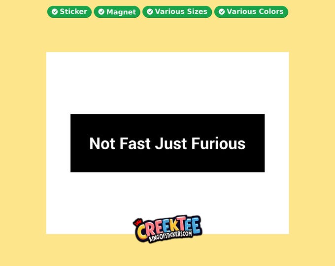 Not Fast Just Furious Bumper Sticker, Magnet, Vinyl Sticker in UV Laminate Coating, or Your Custom Text & Images