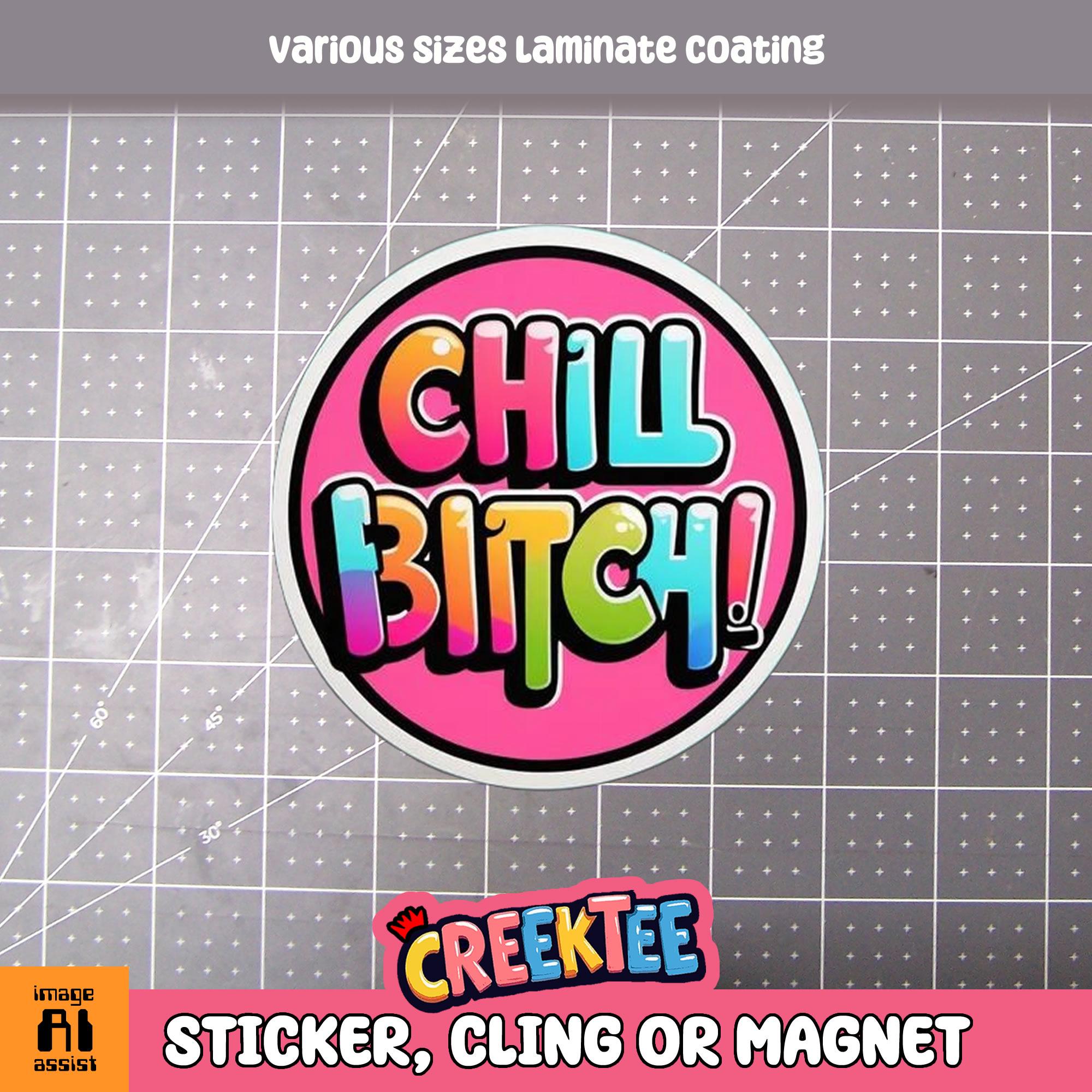 Chill Bitch Vinyl Sticker, Window Cling or Magnet in UV Laminate Coating