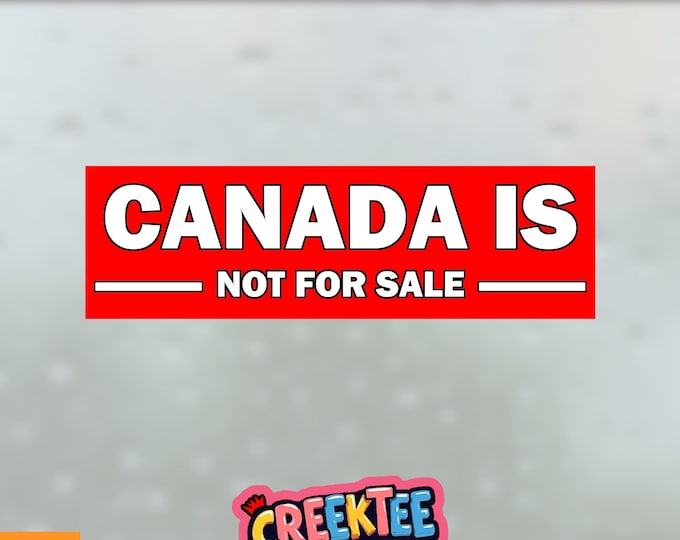 Canada Is Not For Sale Bumper Sticker, Magnet, Vinyl Sticker, Window Cling or Magnet in UV Laminate Coating