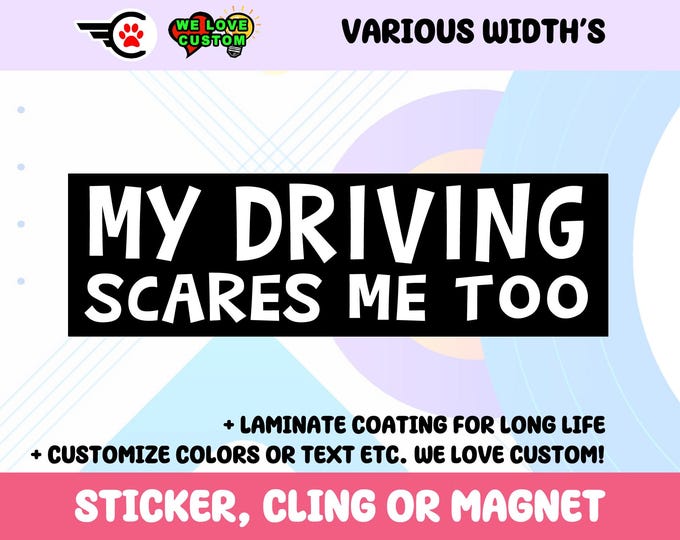 My Driving Scares Me Too Vinyl Bumper Sticker, Window Cling or Bumper Sticker Magnet in UV Laminate Coating Choose 10" for Standard Size