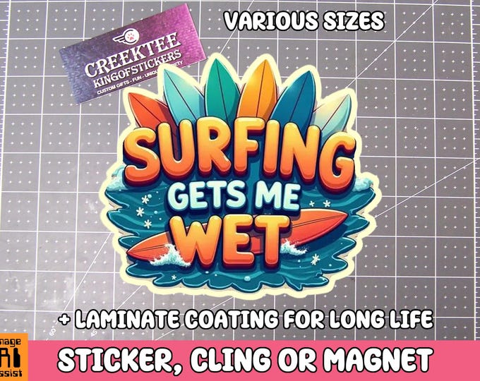 Surfing Gets Me Wet Vinyl Sticker, Window Cling or Magnet in UV Laminate Coating