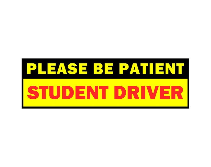 Please Be Patient Student Driver Bumper Sticker, Magnet or Window Cling in Various Sizes Choose 10" for Standard Size