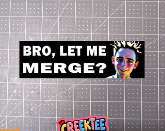 Bro, Let Me Merge? Bumper Sticker, Magnet or Window Cling in Various Sizes Choose 10" for Standard Size