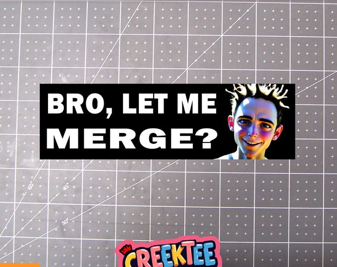 Bro, Let Me Merge? Bumper Sticker, Magnet or Window Cling in Various Sizes Choose 10" for Standard Size