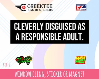 Cleverly disguised as a responsible adult - Funny Bumper Sticker or Magnet 4"x1.5", 5"x2", 6"x2.5", 8"x2.4", 9"x2.7" or 10"x3"