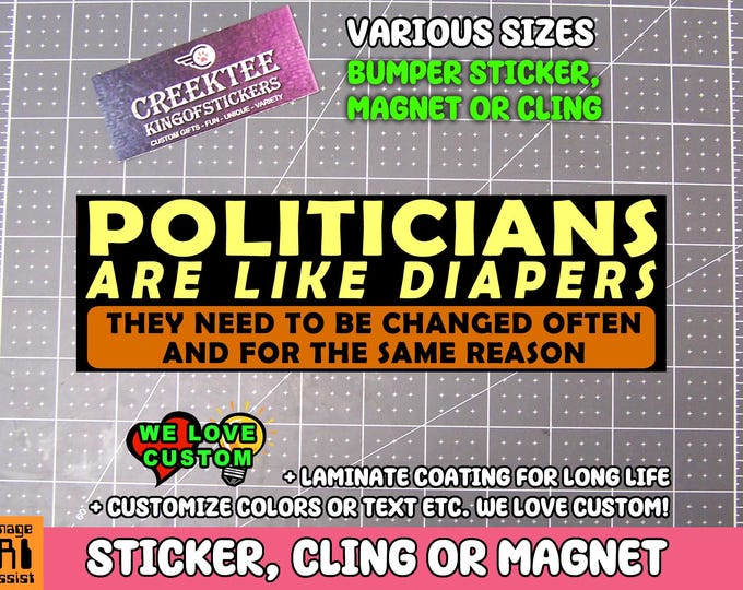 Politicians are like diapers, they need to be changed often and for the same reason, Bumper Sticker, Magnet or Window Cling in Various Sizes