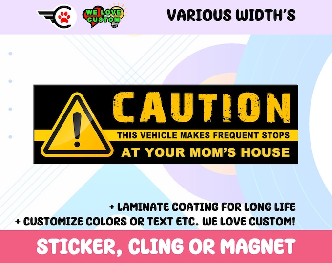 Caution This Vehicle Makes Frequent Stops At your Moms House Vinyl Sticker, Window Cling or Magnet in UV Laminate Coating