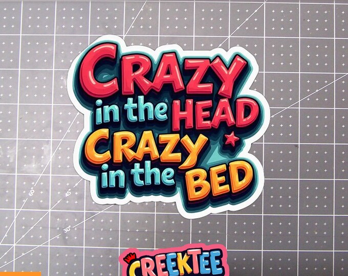 Crazy In The Head Crazy In The Bed Vinyl Sticker, Window Cling or Magnet in UV Laminate Coating