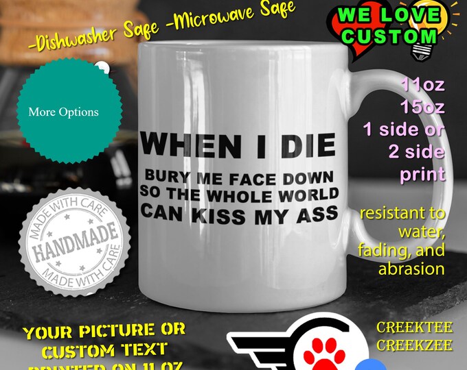 When I Die bury me face down funny Coffee Mug or Personalized Coffee Mugs, Your photo,or text printed on a 11 or 15 oz White Mug