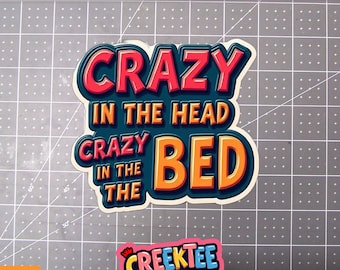 Crazy In The Head Crazy In The Bed Vinyl Sticker, Window Cling or Magnet in UV Laminate Coating