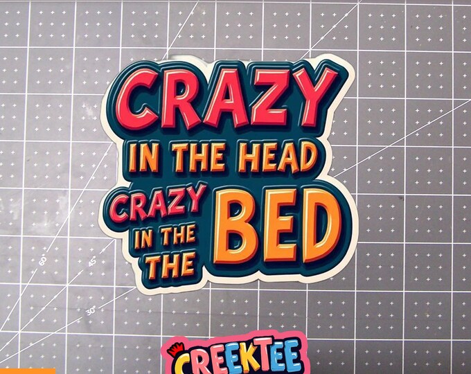 Crazy In The Head Crazy In The Bed Vinyl Sticker, Window Cling or Magnet in UV Laminate Coating