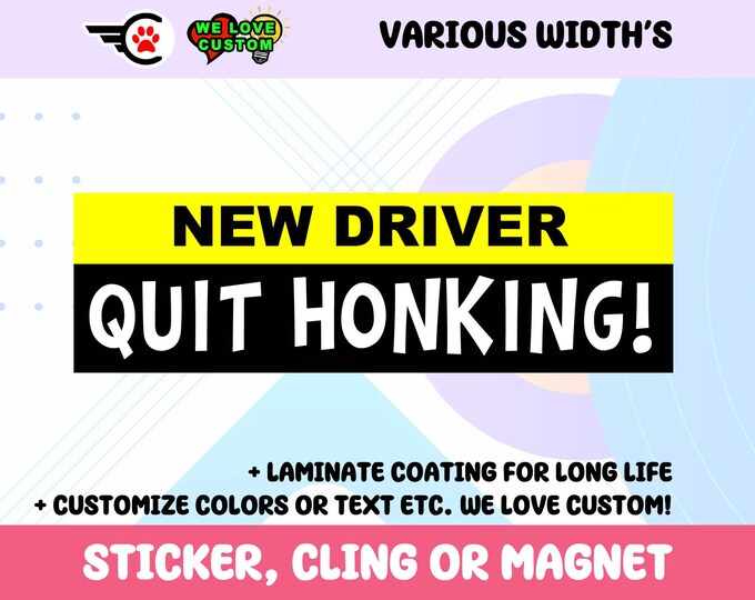 New Driver Quit Honking Vinyl Sticker, Window Cling or Magnet in UV Laminate Coating Choose 10" for Standard Size