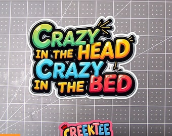 Crazy In The Head Crazy In The Bed Vinyl Sticker, Window Cling or Magnet in UV Laminate Coating