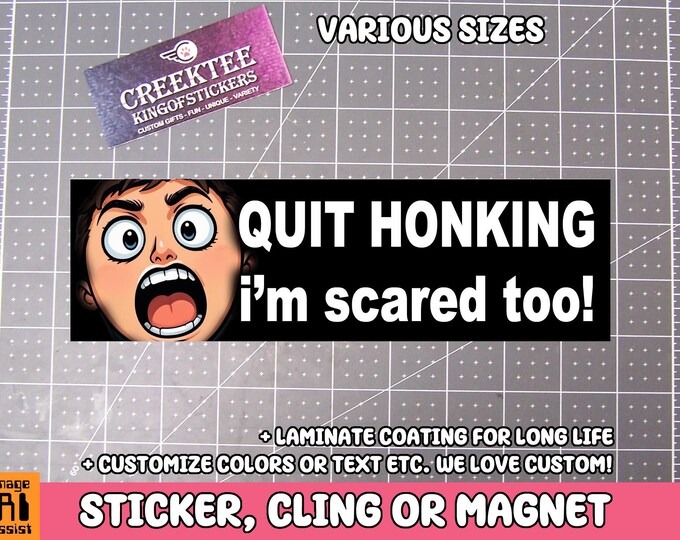 Quit Honking I'm Scared Too! Vinyl Sticker, Window Cling or Magnet in UV Laminate Coating Choose 10" for Standard Size
