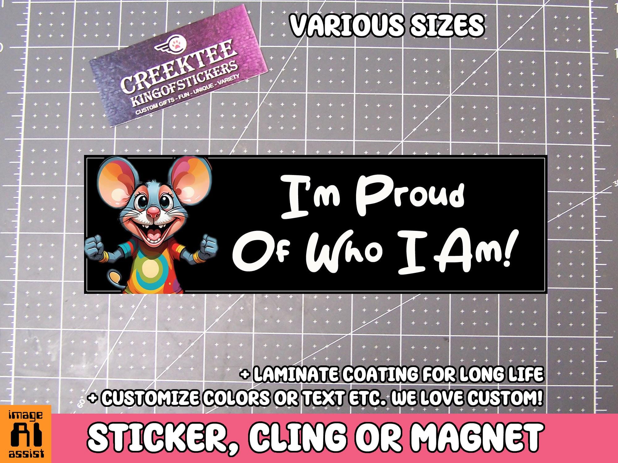 Funny Bumper Sticker, I Am Proud Of Who I Am Vinyl Sticker, Window Cling or Magnet in UV Laminate Coating