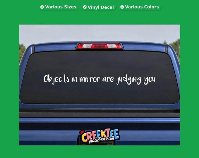 Objects in mirror are judging you vinyl text decal in various sizes, fonts or colors, or choose your own custom text