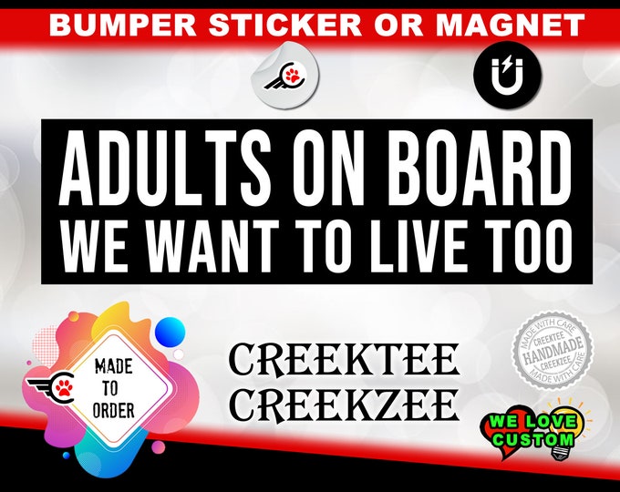 Adults On Board We Want To Live Too Bumper Sticker or Magnet in new sizes, 4"x1.5", 5"x2", 6"x2.5", 8"x2.4", 9"x2.7" or 10"x3" sizes