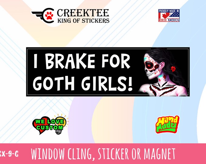 I Brake For Goth Girls Funny bumper sticker or magnet. Various sizes from 4 inch to 10 inch wide.