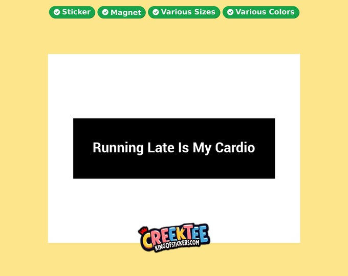 Running Late Is My Cardio Bumper Sticker, Magnet, Vinyl Sticker in UV Laminate Coating, or Your Custom Text & Images